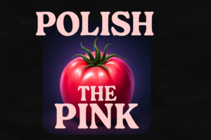 A tomato with the words polish the pink underneath it.